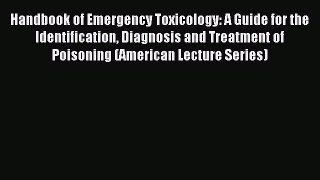 Read Handbook of Emergency Toxicology: A Guide for the Identification Diagnosis and Treatment