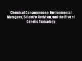 Download Chemical Consequences: Environmental Mutagens Scientist Activism and the Rise of Genetic