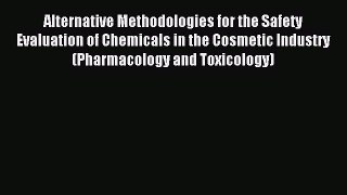 Download Alternative Methodologies for the Safety Evaluation of Chemicals in the Cosmetic Industry