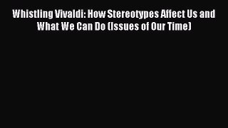 Read Whistling Vivaldi: How Stereotypes Affect Us and What We Can Do (Issues of Our Time) PDF