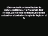 Read A Genealogical Gazetteer of England. An Alphabetical Dictionary of Places With Their Location