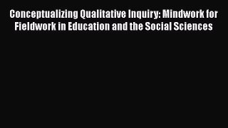 [PDF] Conceptualizing Qualitative Inquiry: Mindwork for Fieldwork in Education and the Social