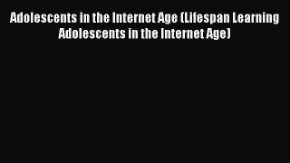 [PDF] Adolescents in the Internet Age (Lifespan Learning Adolescents in the Internet Age) [Download]