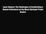 Read Lunar Outpost: The Challenges of Establishing a Human Settlement on the Moon (Springer