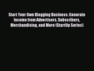 Video herunterladen: [PDF] Start Your Own Blogging Business: Generate Income from Advertisers Subscribers Merchandising