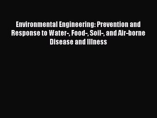 Read Environmental Engineering: Prevention and Response to Water- Food- Soil- and Air-borne