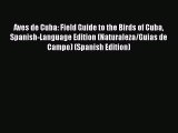 Read Aves de Cuba: Field Guide to the Birds of Cuba Spanish-Language Edition (Naturaleza/Guias