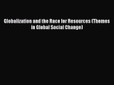 Download Globalization and the Race for Resources (Themes in Global Social Change) PDF Online
