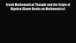 Download Greek Mathematical Thought and the Origin of Algebra (Dover Books on Mathematics)