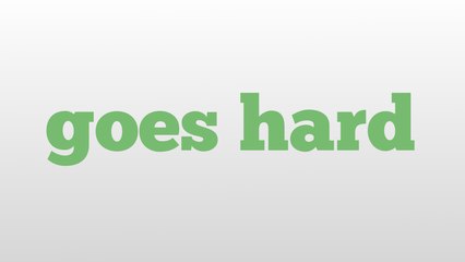 goes hard meaning and pronunciation