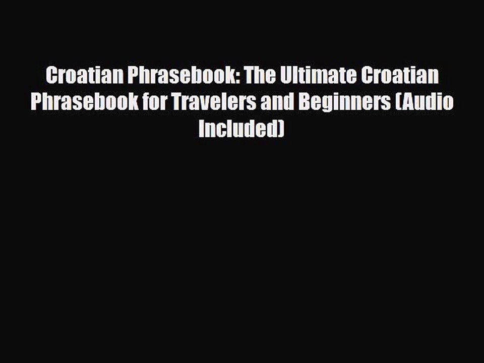 PDF Croatian Phrasebook: The Ultimate Croatian Phrasebook for Travelers and Beginners (Audio