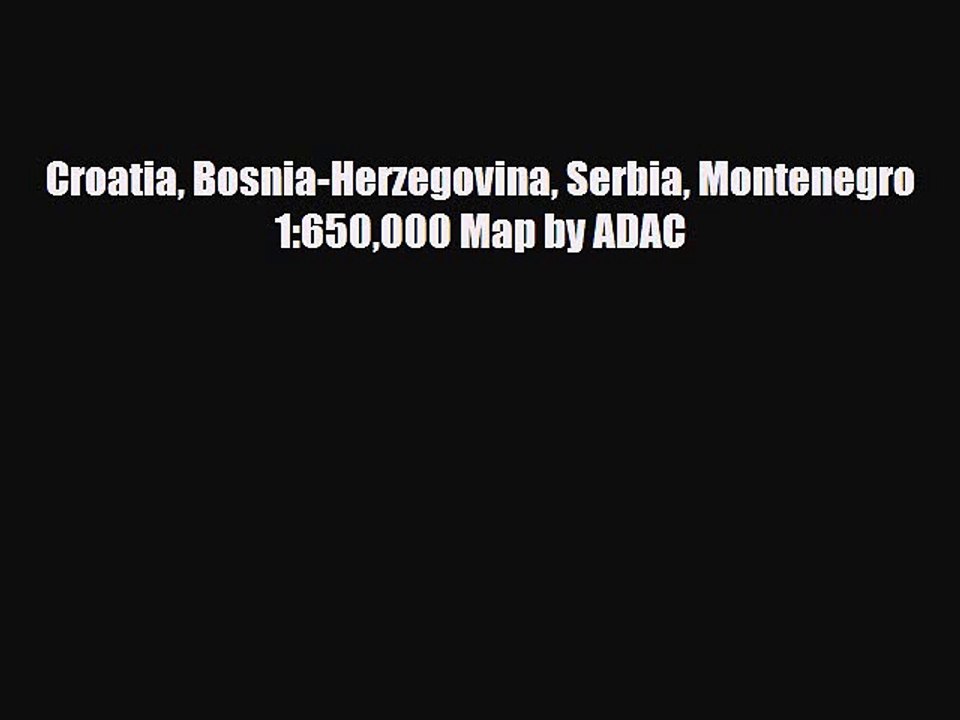 Download Croatia Bosnia-Herzegovina Serbia Montenegro 1:650000 Map by ADAC Free Books