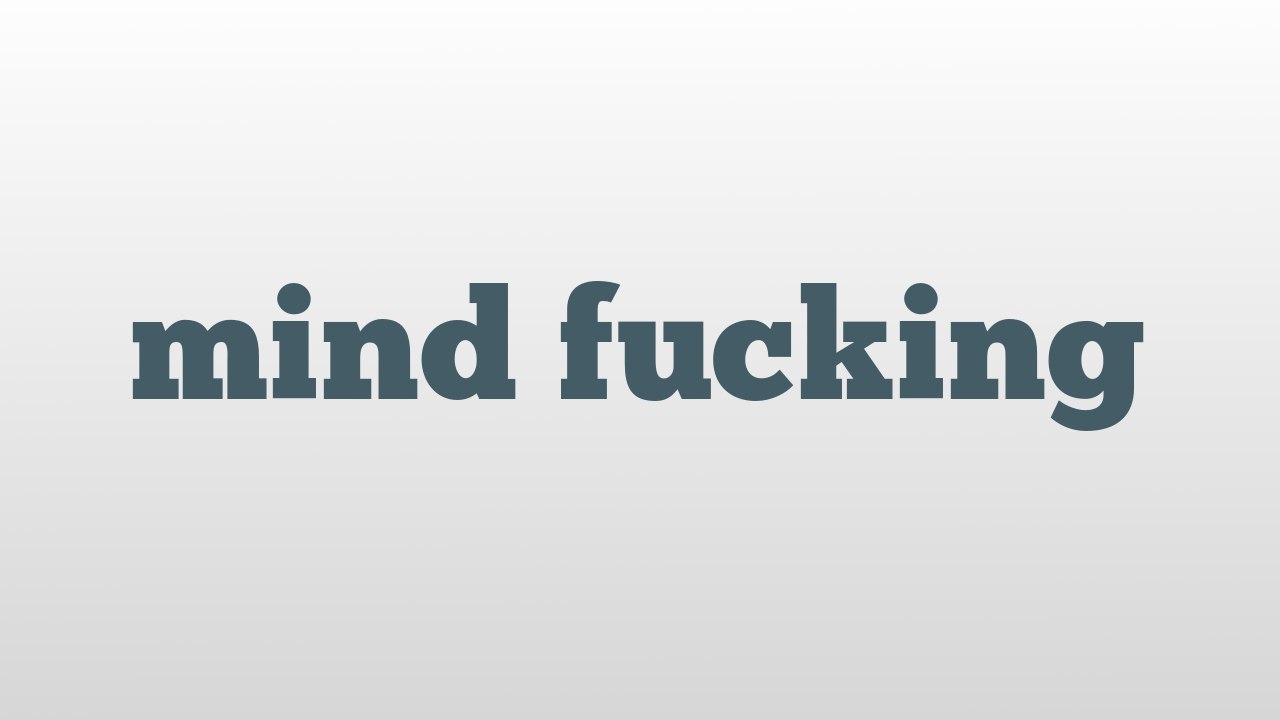 mind fucking meaning and pronunciation