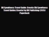 PDF DK Eyewitness Travel Guide: Croatia (Dk Eyewitness Travel Guides Croatia) by DK Publishing