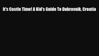 Download It's Castle Time! A Kid's Guide To Dubrovnik Croatia Free Books