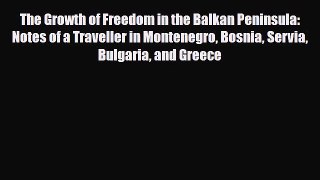 PDF The Growth of Freedom in the Balkan Peninsula: Notes of a Traveller in Montenegro Bosnia