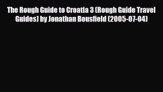 PDF The Rough Guide to Croatia 3 (Rough Guide Travel Guides) by Jonathan Bousfield (2005-07-04)