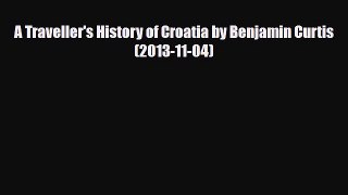 PDF A Traveller's History of Croatia by Benjamin Curtis (2013-11-04) Ebook
