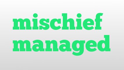 mischief managed meaning and pronunciation