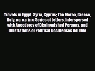Download Travels In Egypt Syria Cyprus: The Morea Greece Italy &c. &c. In A Series Of Letters