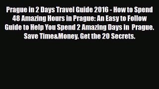 PDF Prague in 2 Days Travel Guide 2016 - How to Spend 48 Amazing Hours in Prague: An Easy to