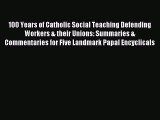 Read 100 Years of Catholic Social Teaching Defending Workers & their Unions: Summaries & Commentaries