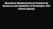 Read Agricultural Manufacturing and Commercial Resources and Capabilities of Washington 1903