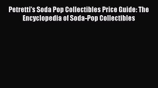 Read Petretti's Soda Pop Collectibles Price Guide: The Encyclopedia of Soda-Pop Collectibles