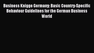 Download Business Knigge Germany: Basic Country-Specific Behaviour Guidelines for the German