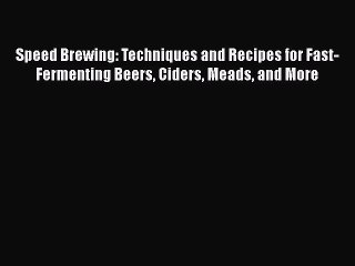 [PDF] Speed Brewing: Techniques and Recipes for Fast-Fermenting Beers Ciders Meads and More