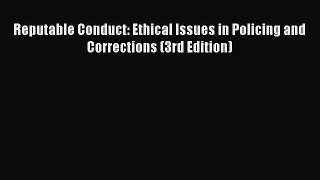 [PDF] Reputable Conduct: Ethical Issues in Policing and Corrections (3rd Edition) Download