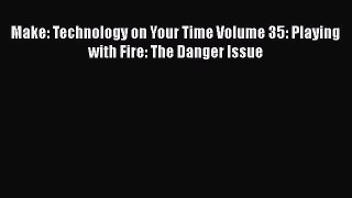 [PDF] Make: Technology on Your Time Volume 35: Playing with Fire: The Danger Issue Read Full
