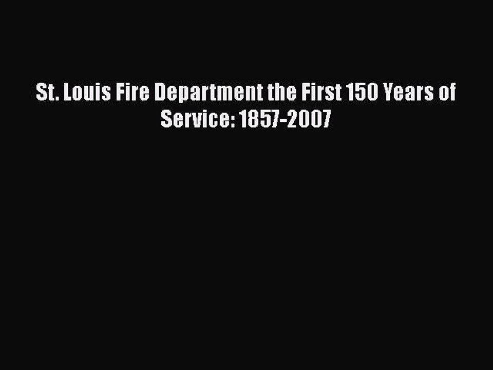 [PDF] St. Louis Fire Department the First 150 Years of Service: 1857-2007 Download Full Ebook