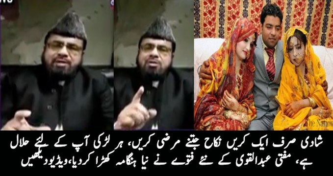 You Are Allowed To Do As Many Nikah As You Want Really Strange Fatwa of Mufti Abdul Qavi