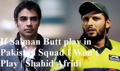If Salman Butt Comeback in Pakistan Squad I Won't Play _ Shahid Afridi