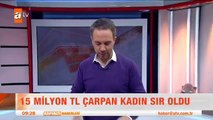 15 Milyon TL çarpan kadın sır oldu - atv Kahvaltı Haberleri