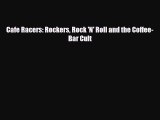 [PDF] Cafe Racers: Rockers Rock 'N' Roll and the Coffee-Bar Cult Read Full Ebook