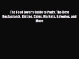 Download The Food Lover's Guide to Paris: The Best Restaurants Bistros Cafés Markets Bakeries