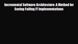 Download Incremental Software Architecture: A Method for Saving Failing IT Implementations