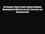 Download The Business Value of Agile Software Methods: Maximizing Roi With Just-in-time Processes