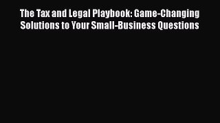 PDF The Tax and Legal Playbook: Game-Changing Solutions to Your Small-Business Questions  EBook