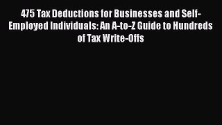 Download 475 Tax Deductions for Businesses and Self-Employed Individuals: An A-to-Z Guide to