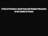 Download A Pig in Provence: Good Food and Simple Pleasures in the South of France Ebook
