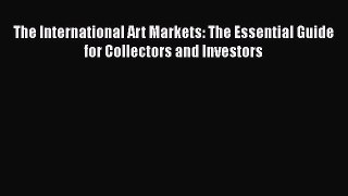 Read The International Art Markets: The Essential Guide for Collectors and Investors Ebook