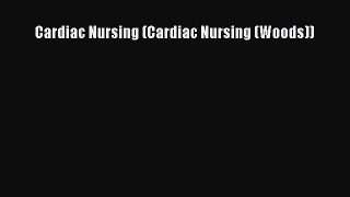 Read Cardiac Nursing (Cardiac Nursing (Woods)) Ebook Free