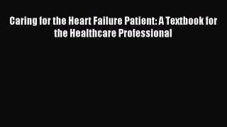 Read Caring for the Heart Failure Patient: A Textbook for the Healthcare Professional Ebook