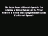 Read The Secret Power of Masonic Symbols: The Influence of Ancient Symbols on the Pivotal Moments