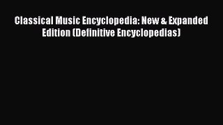 Read Classical Music Encyclopedia: New & Expanded Edition (Definitive Encyclopedias) Ebook