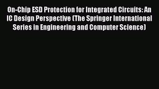Download On-Chip ESD Protection for Integrated Circuits: An IC Design Perspective (The Springer