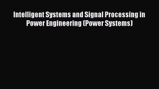 Read Intelligent Systems and Signal Processing in Power Engineering (Power Systems) Ebook Online